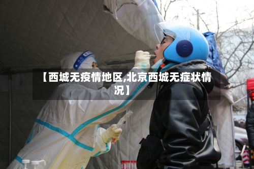 【西城无疫情地区,北京西城无症状情况】-第1张图片