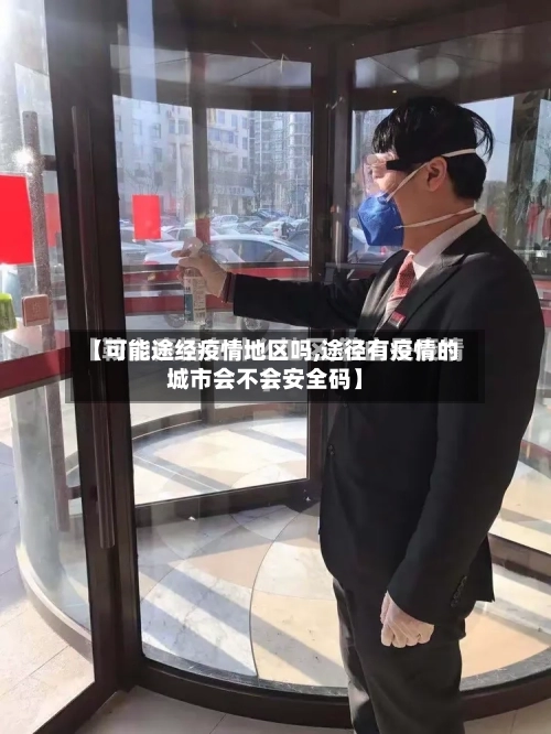 【可能途经疫情地区吗,途径有疫情的城市会不会安全码】-第2张图片