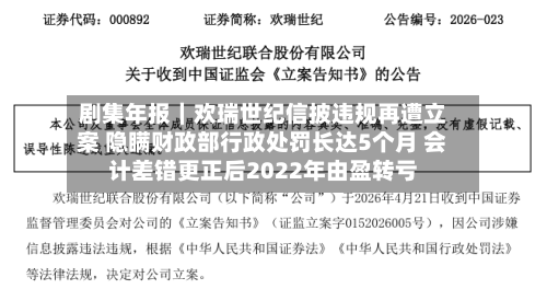 剧集年报｜欢瑞世纪信披违规再遭立案 隐瞒财政部行政处罚长达5个月 会计差错更正后2022年由盈转亏-第1张图片