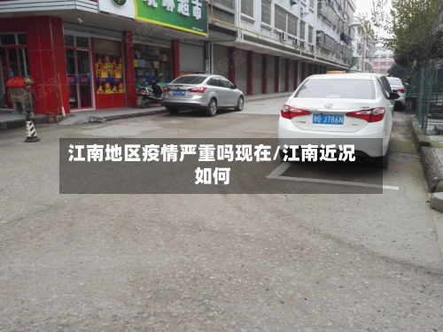 江南地区疫情严重吗现在/江南近况如何-第1张图片