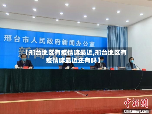 【邢台地区有疫情嘛最近,邢台地区有疫情嘛最近还有吗】-第2张图片