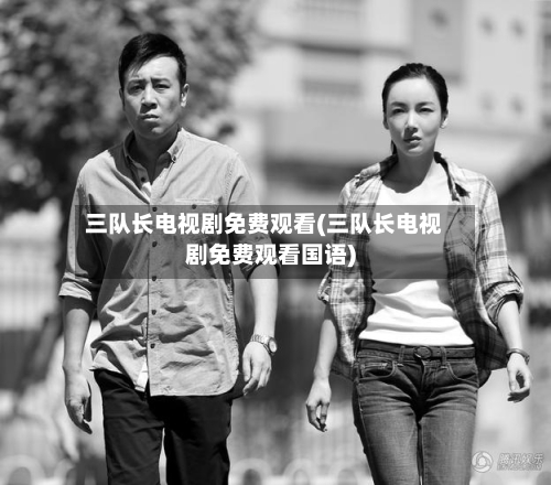 三队长电视剧免费观看(三队长电视剧免费观看国语)-第1张图片