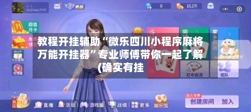 教程开挂辅助“微乐四川小程序麻将万能开挂器	”专业师傅带你一起了解(确实有挂-第2张图片