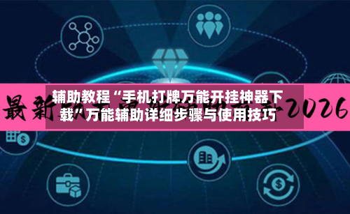 辅助教程“手机打牌万能开挂神器下载	”万能辅助详细步骤与使用技巧-第1张图片