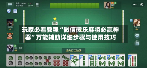 玩家必看教程“微信微乐麻将必赢神器”万能辅助详细步骤与使用技巧-第1张图片