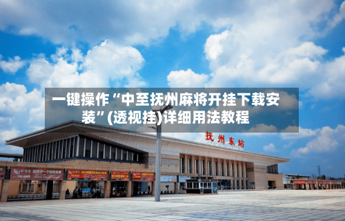 一键操作“中至抚州麻将开挂下载安装	”(透视挂)详细用法教程-第2张图片