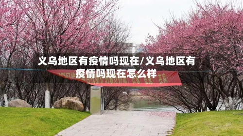 义乌地区有疫情吗现在/义乌地区有疫情吗现在怎么样-第1张图片