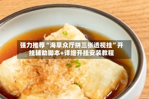 强力推荐“海草众厅拼三张透视挂	”开挂辅助脚本+详细开挂安装教程-第1张图片