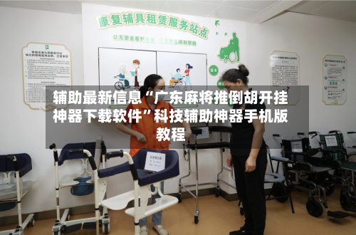 辅助最新信息“广东麻将推倒胡开挂神器下载软件”科技辅助神器手机版教程-第2张图片