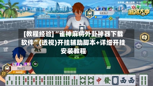 [教程经验]“雀神麻将外卦神器下载软件”(透视)开挂辅助脚本+详细开挂安装教程-第1张图片