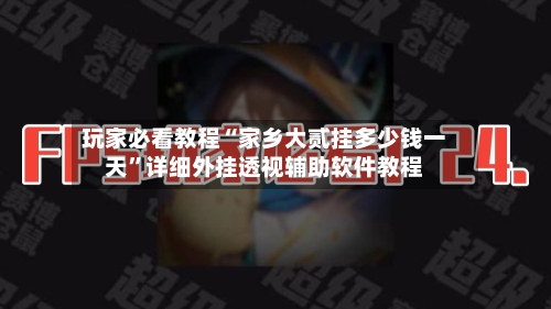 玩家必看教程“家乡大贰挂多少钱一天	”详细外挂透视辅助软件教程-第2张图片