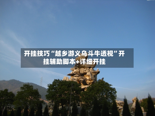 开挂技巧“越乡游义乌斗牛透视”开挂辅助脚本+详细开挂-第1张图片