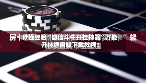 秒懂经验“微信斗牛开挂神器”万能开挂通用版下载教程！-第1张图片