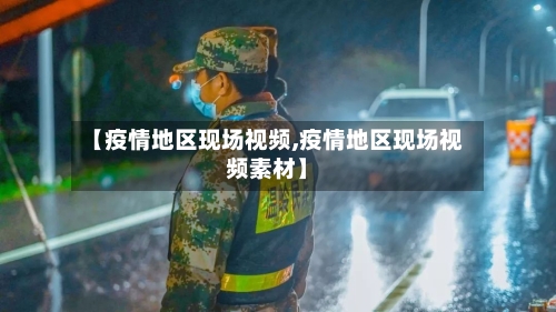 【疫情地区现场视频,疫情地区现场视频素材】-第1张图片