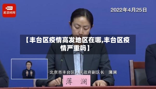 【丰台区疫情高发地区在哪,丰台区疫情严重吗】-第1张图片