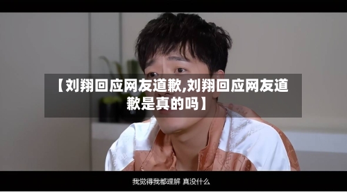 【刘翔回应网友道歉,刘翔回应网友道歉是真的吗】-第1张图片