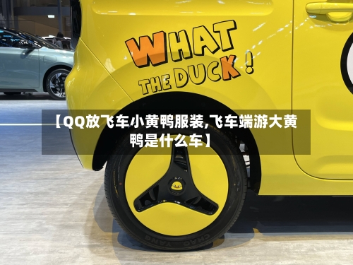 【QQ放飞车小黄鸭服装,飞车端游大黄鸭是什么车】-第2张图片