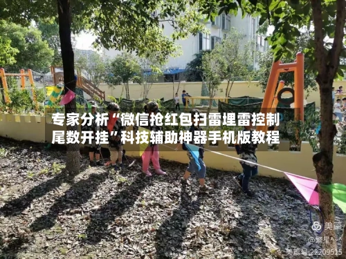 专家分析“微信抢红包扫雷埋雷控制尾数开挂	”科技辅助神器手机版教程-第1张图片