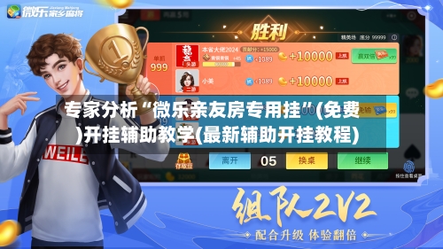 专家分析“微乐亲友房专用挂	”(免费)开挂辅助教学(最新辅助开挂教程)-第1张图片