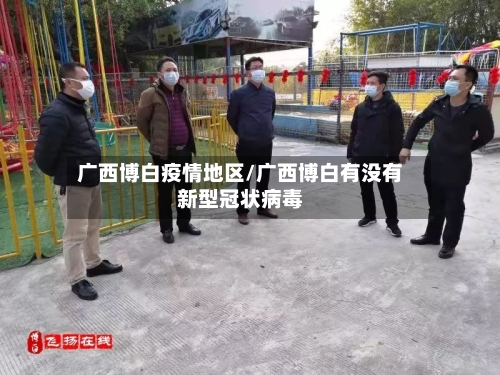 广西博白疫情地区/广西博白有没有新型冠状病毒-第2张图片