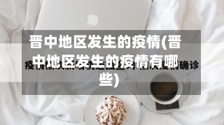 晋中地区发生的疫情(晋中地区发生的疫情有哪些)-第1张图片