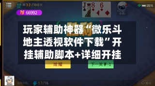 玩家辅助神器“微乐斗地主透视软件下载”开挂辅助脚本+详细开挂-第3张图片