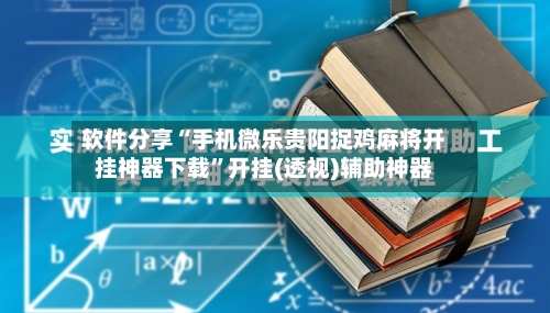 软件分享“手机微乐贵阳捉鸡麻将开挂神器下载	”开挂(透视)辅助神器-第2张图片
