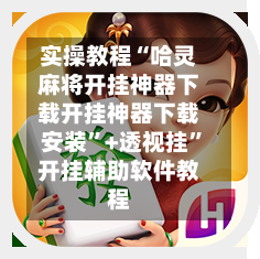 实操教程“哈灵麻将开挂神器下载开挂神器下载安装	”+透视挂”开挂辅助软件教程-第1张图片