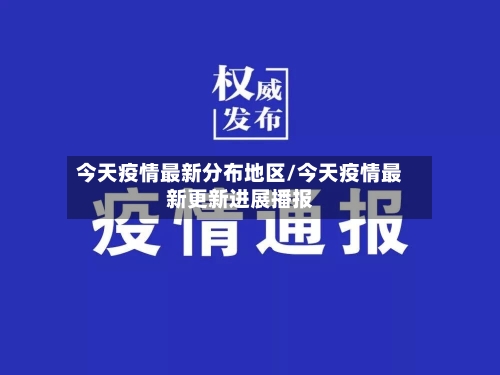 今天疫情最新分布地区/今天疫情最新更新进展播报-第1张图片