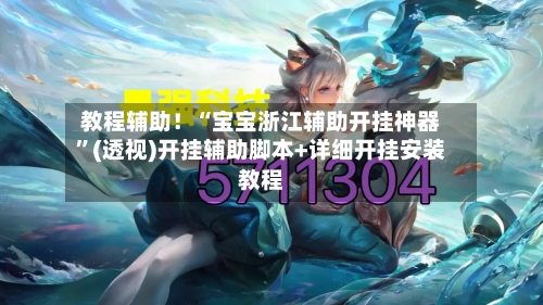 教程辅助！“宝宝浙江辅助开挂神器”(透视)开挂辅助脚本+详细开挂安装教程-第1张图片