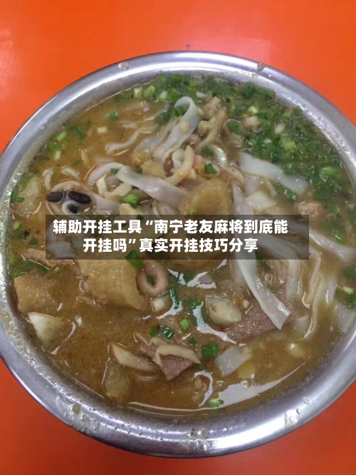 辅助开挂工具“南宁老友麻将到底能开挂吗”真实开挂技巧分享-第2张图片