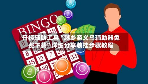 开挂辅助工具“越乡游义乌辅助器免费下载	”详细分享装挂步骤教程-第2张图片