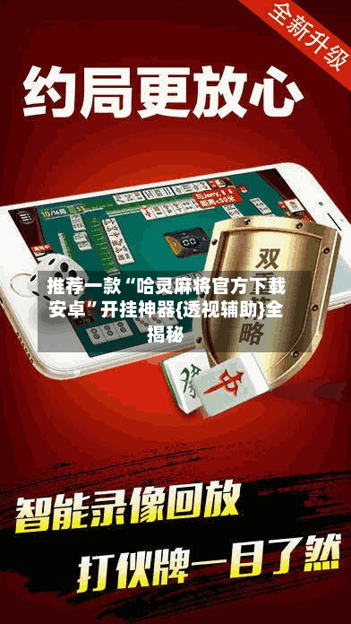 推荐一款“哈灵麻将官方下载安卓	”开挂神器{透视辅助}全揭秘-第1张图片