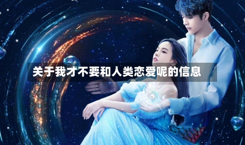 关于我才不要和人类恋爱呢的信息-第2张图片