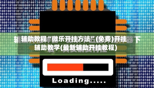 辅助教程“微乐开挂方法”(免费)开挂辅助教学(最新辅助开挂教程)-第1张图片