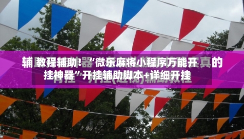 教程辅助！“微乐麻将小程序万能开挂神器”开挂辅助脚本+详细开挂-第1张图片