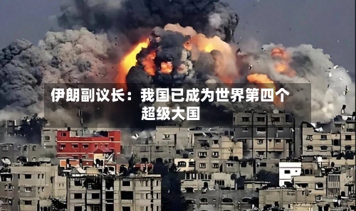 伊朗副议长：我国已成为世界第四个超级大国-第1张图片