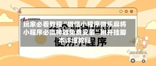 玩家必看教程“微信小程序微乐麻将小程序必赢神器免费安装”附开挂脚本详细教程-第1张图片
