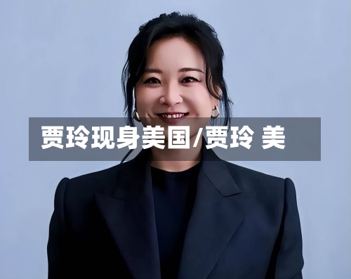 贾玲现身美国/贾玲 美-第1张图片