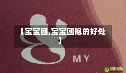 【宝宝团,宝宝团抱的好处】-第3张图片