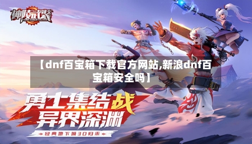 【dnf百宝箱下载官方网站,新浪dnf百宝箱安全吗】-第3张图片