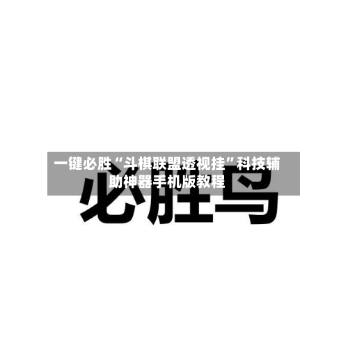 一键必胜“斗棋联盟透视挂	”科技辅助神器手机版教程-第1张图片