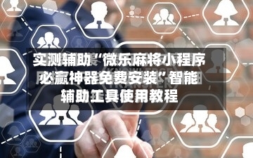 实测辅助“微乐麻将小程序必赢神器免费安装”智能辅助工具使用教程-第1张图片
