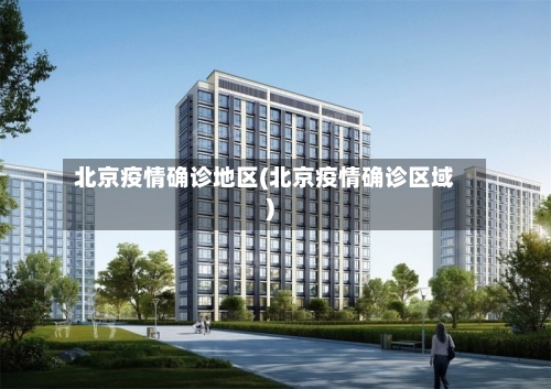 北京疫情确诊地区(北京疫情确诊区域)-第1张图片