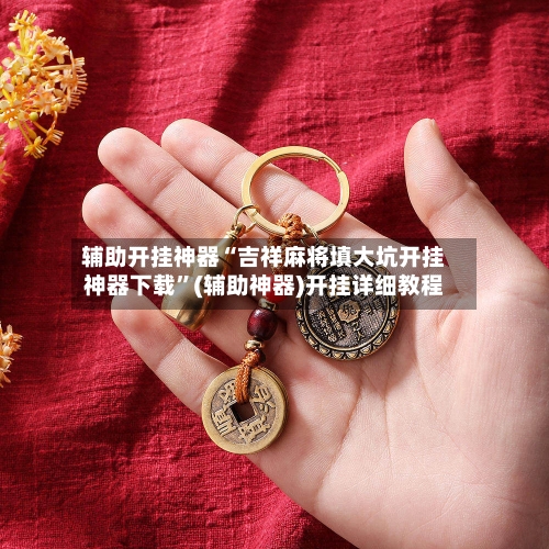 辅助开挂神器“吉祥麻将填大坑开挂神器下载”(辅助神器)开挂详细教程-第2张图片