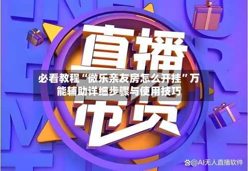 必看教程“微乐亲友房怎么开挂	”万能辅助详细步骤与使用技巧-第1张图片