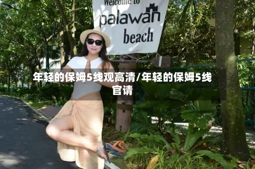 年轻的保姆5线观高清/年轻的保姆5线官请-第1张图片