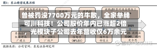 曾被罚没7700万元的牛散，全家举牌可川科技！公司股价年内已涨超2倍，光模块子公司去年营收仅6万余元-第1张图片