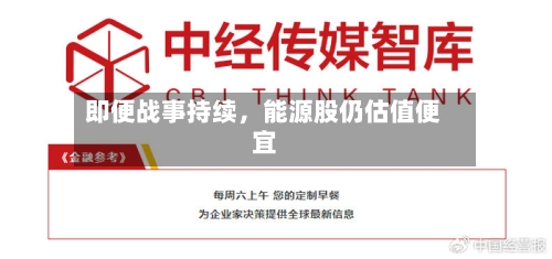 即便战事持续，能源股仍估值便宜-第3张图片