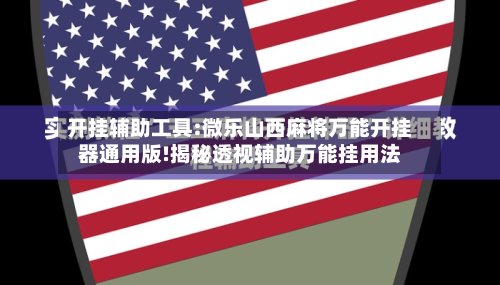 开挂辅助工具:微乐山西麻将万能开挂器通用版!揭秘透视辅助万能挂用法-第1张图片